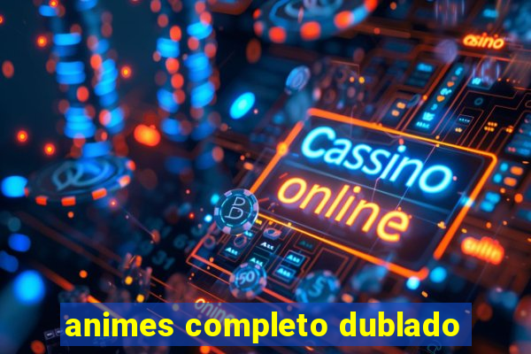 animes completo dublado